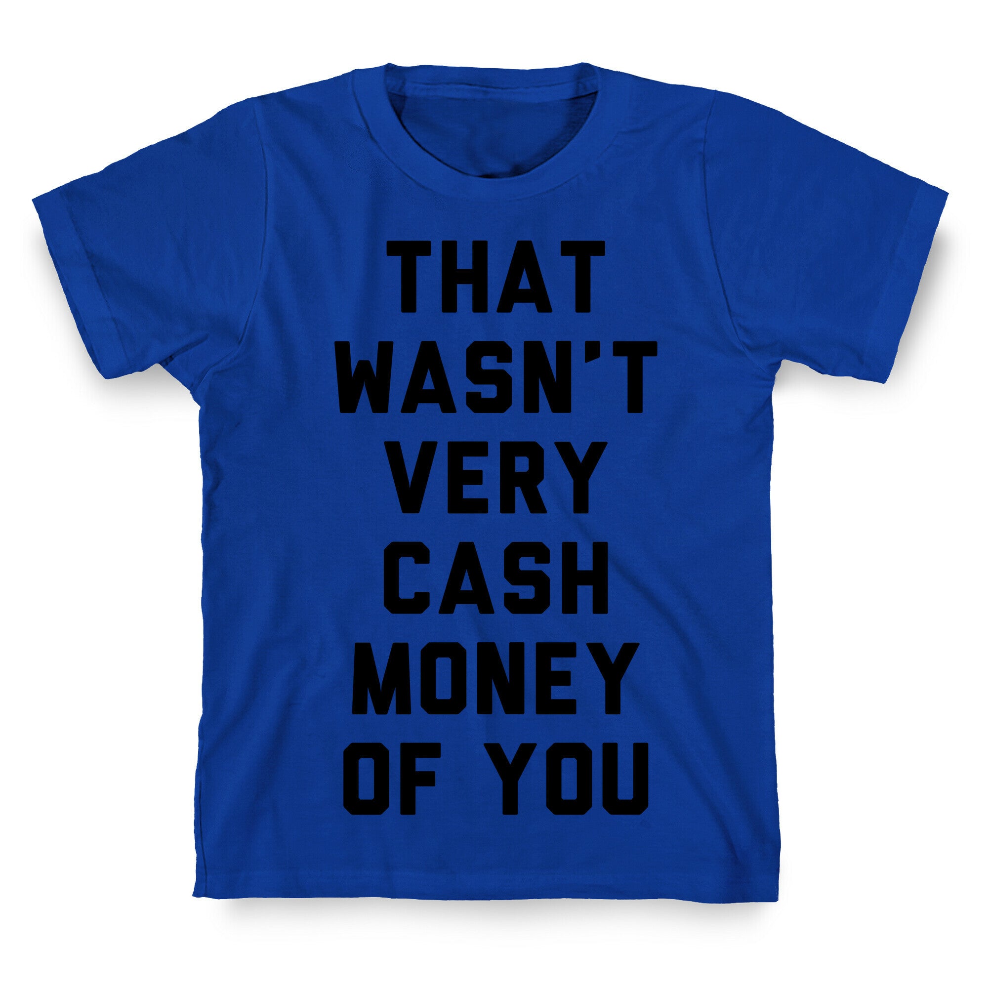 That Wasn't Very Cash Money Of You T-Shirt